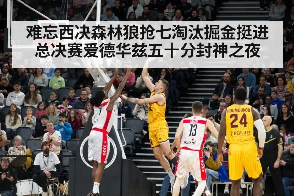 难忘西决森林狼抢七淘汰掘金挺进总决赛爱德华兹五十分封神之夜